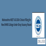 Maharashtra NEET UG 2024 Choice Filling for New BHMS College Under Stray Vacancy Round